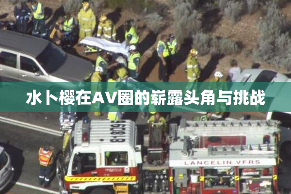 水卜樱在AV圈的崭露头角与挑战
