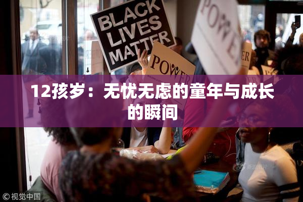 12孩岁：无忧无虑的童年与成长的瞬间