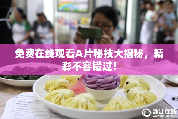 免费在线观看A片秘技大揭秘，精彩不容错过！