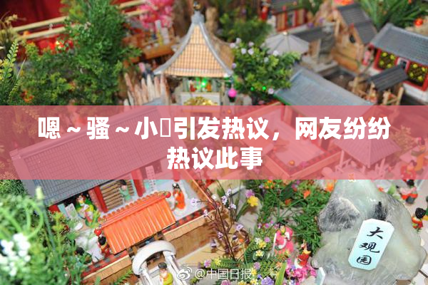 嗯～骚～小婬引发热议，网友纷纷热议此事