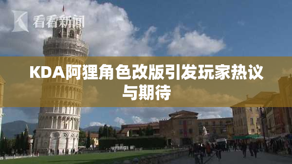 KDA阿狸角色改版引发玩家热议与期待