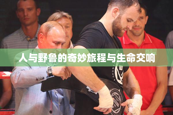 人与野鲁的奇妙旅程与生命交响