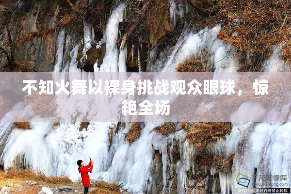 不知火舞以裸身挑战观众眼球，惊艳全场