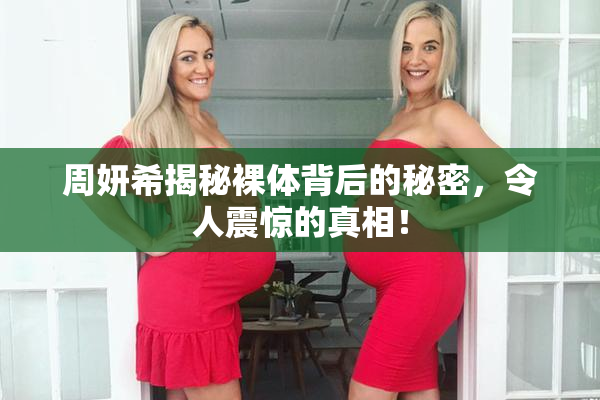 周妍希揭秘裸体背后的秘密，令人震惊的真相！