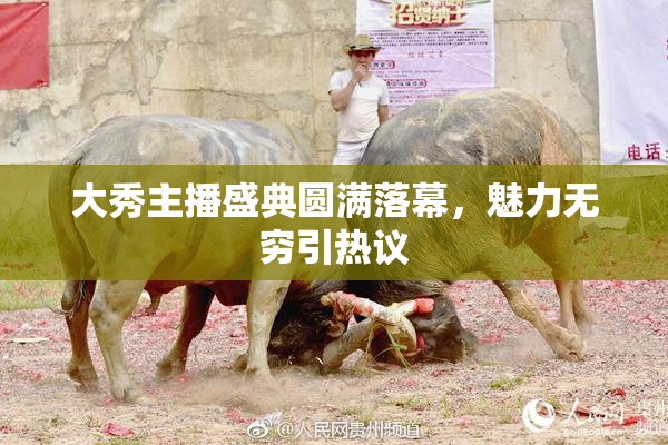 大秀主播盛典圆满落幕，魅力无穷引热议