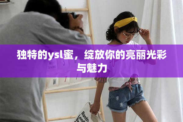独特的ysl蜜，绽放你的亮丽光彩与魅力