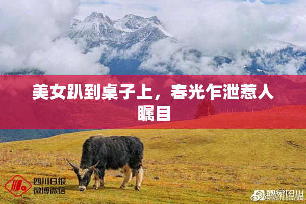 美女趴到桌子上，春光乍泄惹人瞩目