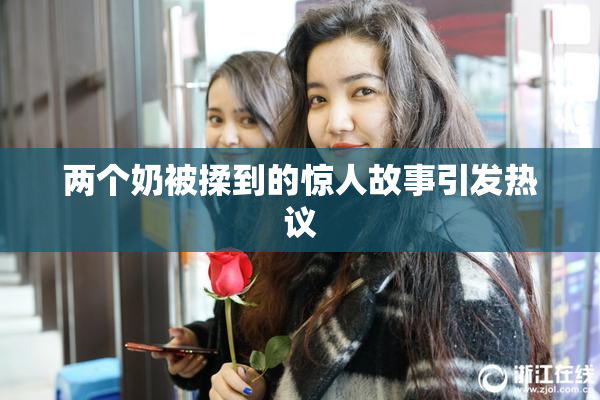 两个奶被揉到的惊人故事引发热议