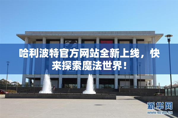 哈利波特官方网站全新上线，快来探索魔法世界！
