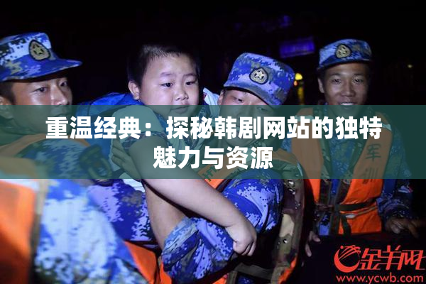 重温经典：探秘韩剧网站的独特魅力与资源