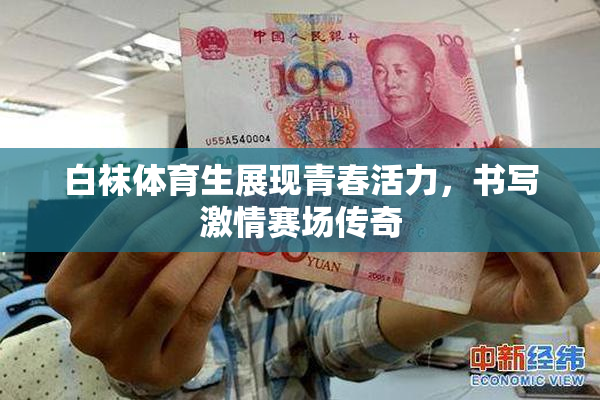 白袜体育生展现青春活力，书写激情赛场传奇