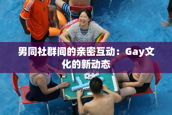 男同社群间的亲密互动：Gay文化的新动态