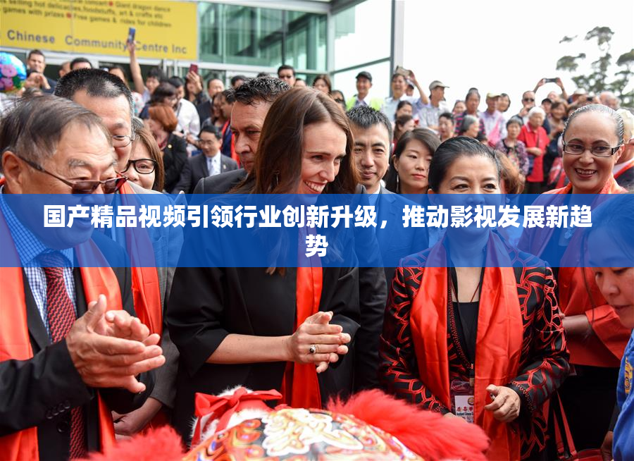 国产精品视频引领行业创新升级，推动影视发展新趋势