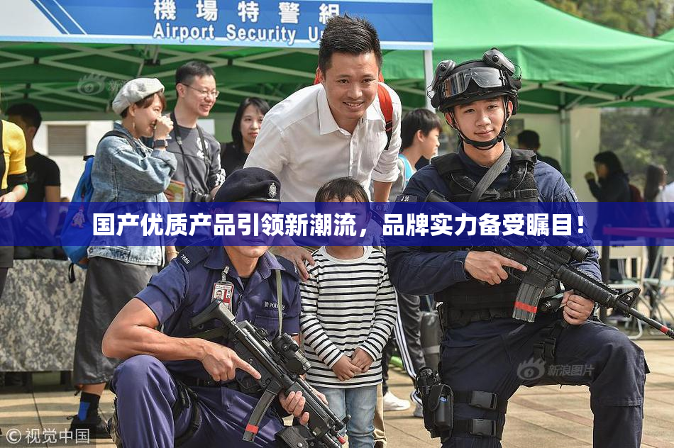 国产优质产品引领新潮流，品牌实力备受瞩目！