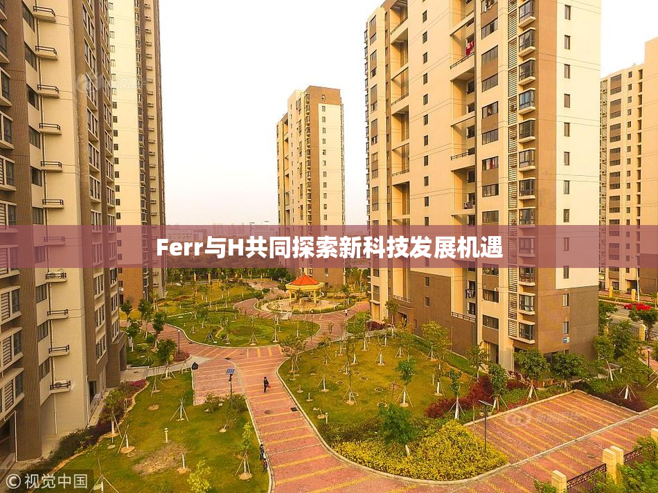 Ferr与H共同探索新科技发展机遇