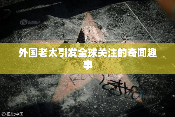 外国老太引发全球关注的奇闻趣事