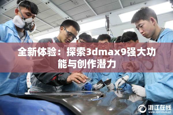 全新体验：探索3dmax9强大功能与创作潜力