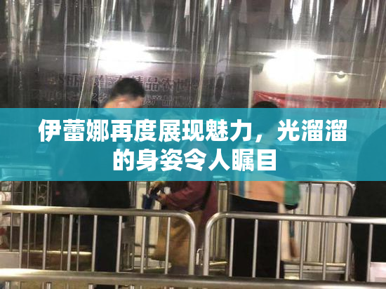 伊蕾娜再度展现魅力，光溜溜的身姿令人瞩目