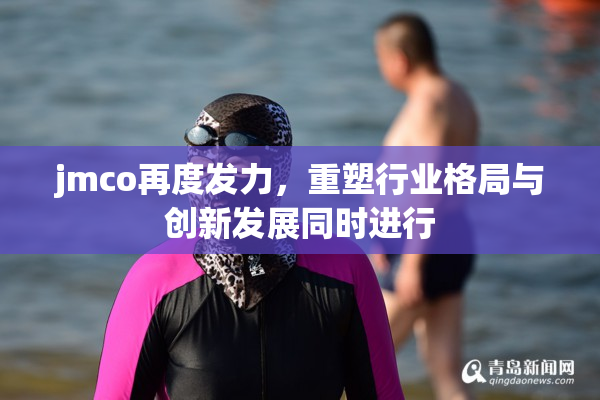 jmco再度发力，重塑行业格局与创新发展同时进行