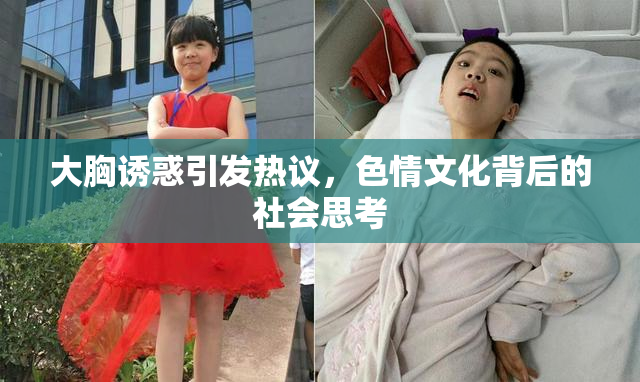 大胸诱惑引发热议，色情文化背后的社会思考