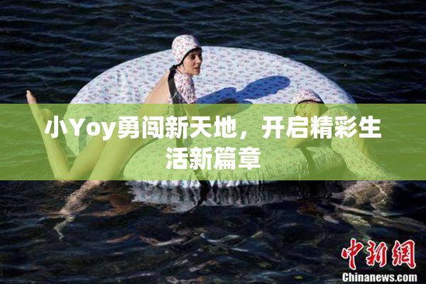 小Yoy勇闯新天地，开启精彩生活新篇章
