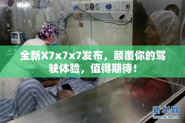 全新X7x7x7发布，颠覆你的驾驶体验，值得期待！