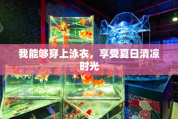 我能够穿上泳衣，享受夏日清凉时光