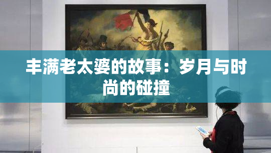 丰满老太婆的故事：岁月与时尚的碰撞