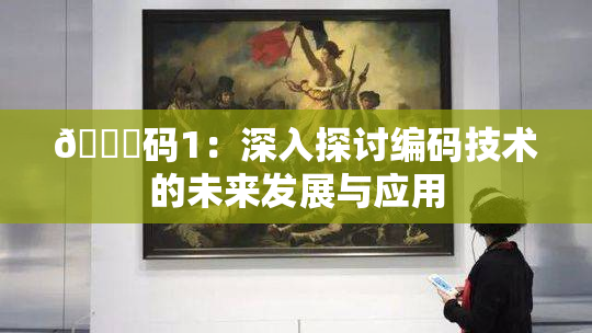 🈚码1：深入探讨编码技术的未来发展与应用