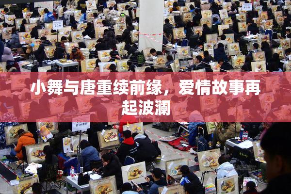 小舞与唐重续前缘，爱情故事再起波澜