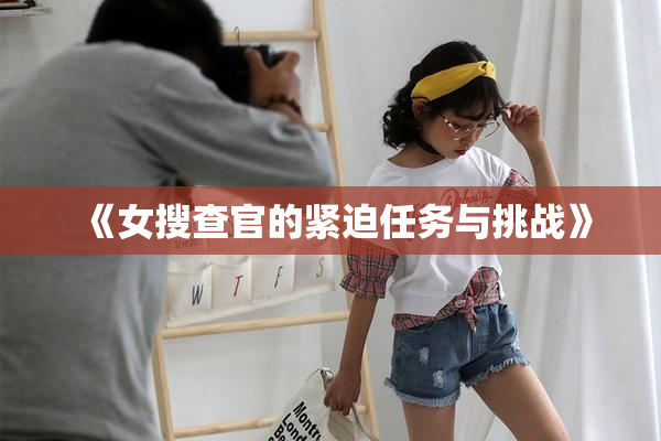 《女搜查官的紧迫任务与挑战》