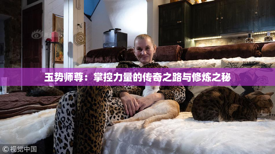 玉势师尊：掌控力量的传奇之路与修炼之秘