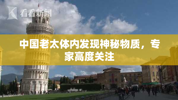 中国老太体内发现神秘物质，专家高度关注