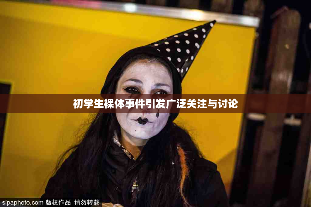 初学生裸体事件引发广泛关注与讨论
