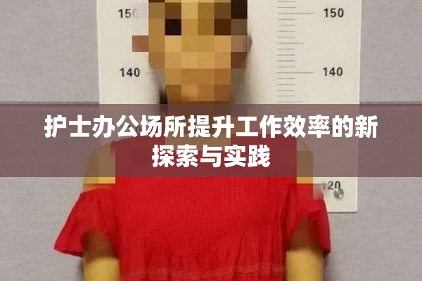 护士办公场所提升工作效率的新探索与实践