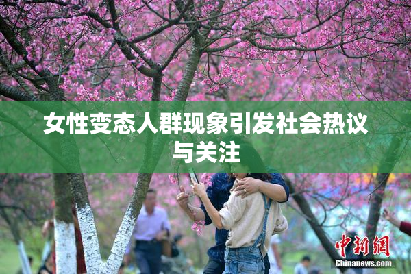 女性变态人群现象引发社会热议与关注