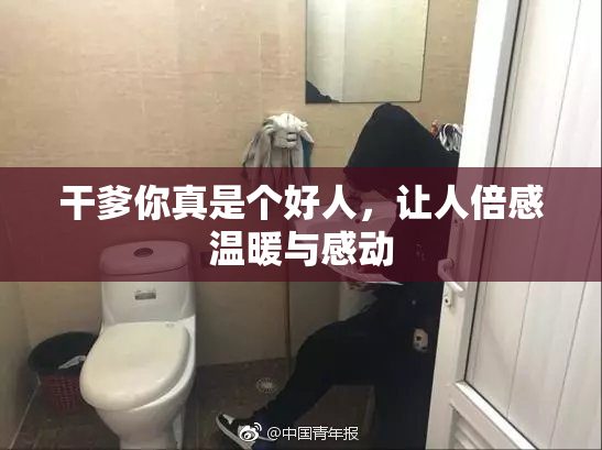 干爹你真是个好人，让人倍感温暖与感动