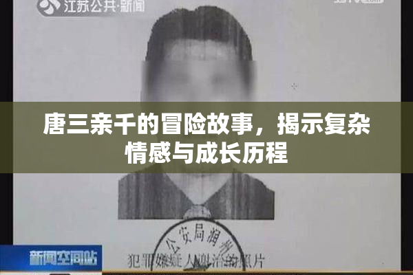 唐三亲千的冒险故事，揭示复杂情感与成长历程