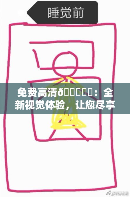 免费高清🔞❌‌：全新视觉体验，让您尽享无限精彩！