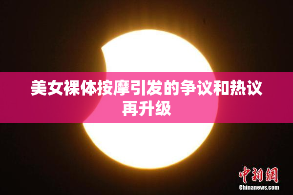 美女裸体按摩引发的争议和热议再升级
