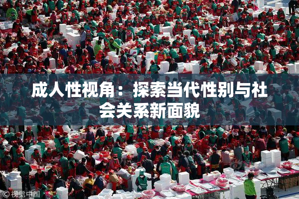 成人性视角：探索当代性别与社会关系新面貌