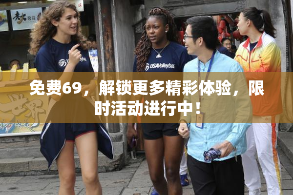免费69，解锁更多精彩体验，限时活动进行中！
