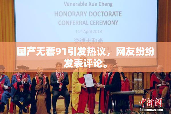 国产无套91引发热议，网友纷纷发表评论。