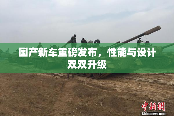 国产新车重磅发布，性能与设计双双升级