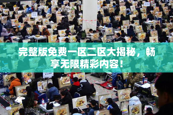 完整版免费一区二区大揭秘，畅享无限精彩内容！