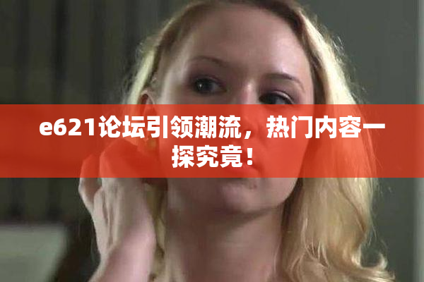 e621论坛引领潮流，热门内容一探究竟！