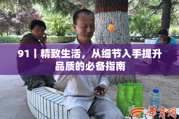 91丨精致生活，从细节入手提升品质的必备指南