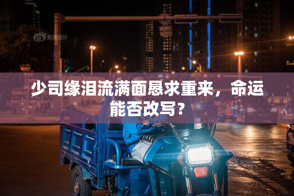 少司缘泪流满面恳求重来，命运能否改写？