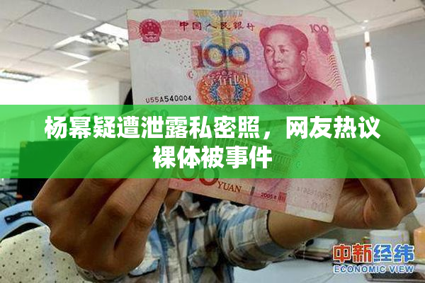 杨幂疑遭泄露私密照，网友热议裸体被事件