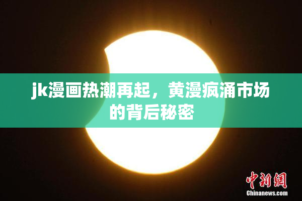 jk漫画热潮再起，黄漫疯涌市场的背后秘密